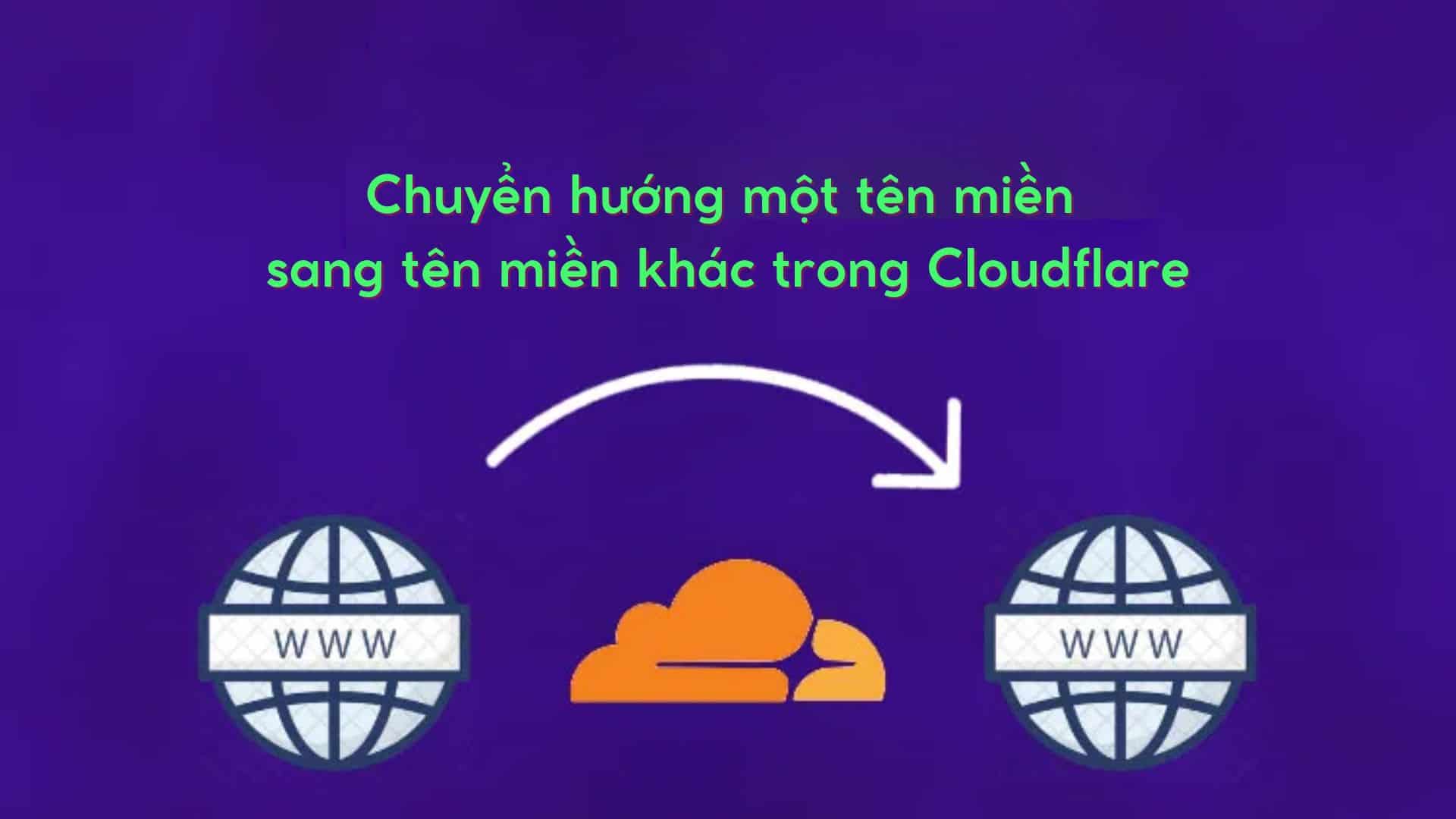 Chuyển hướng một tên miền sang tên miền khác trong Cloudflare Chuyển hướng một tên miền sang tên miền khác trong Cloudflare
