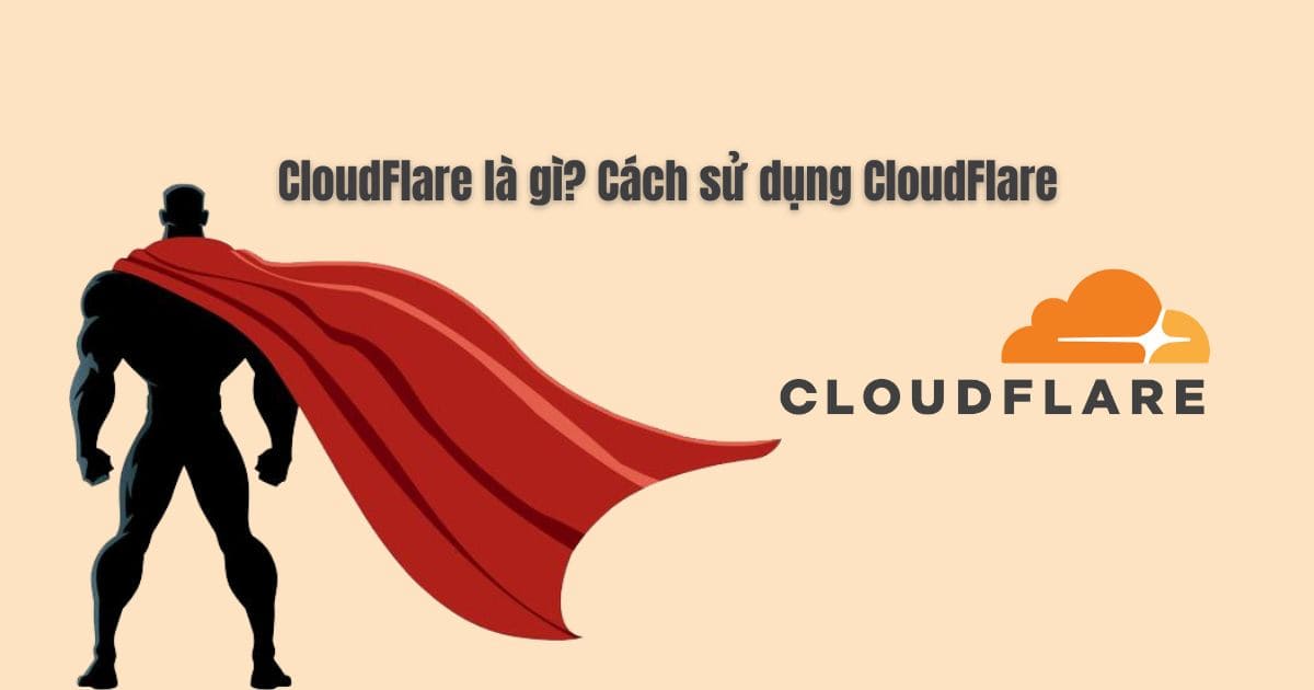 CloudFlare là gì? Cách sử dụng CloudFlare