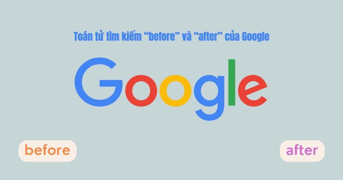 Toán tử tìm kiếm “before” và “after” của Google
