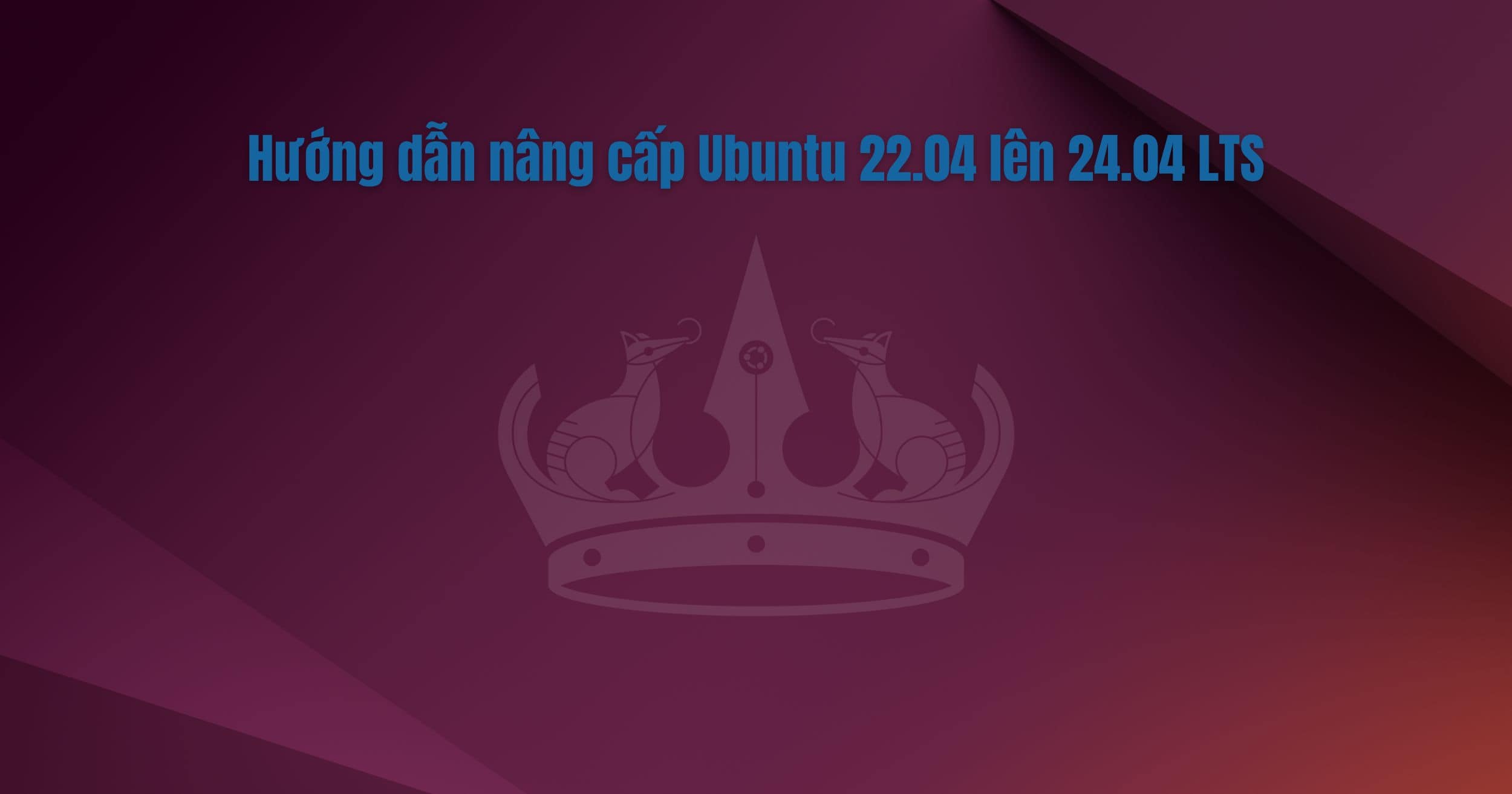 Hướng dẫn nâng cấp Ubuntu 22.04 lên 24.04 LTS Hướng dẫn nâng cấp Ubuntu 22.04 lên 24.04 LTS