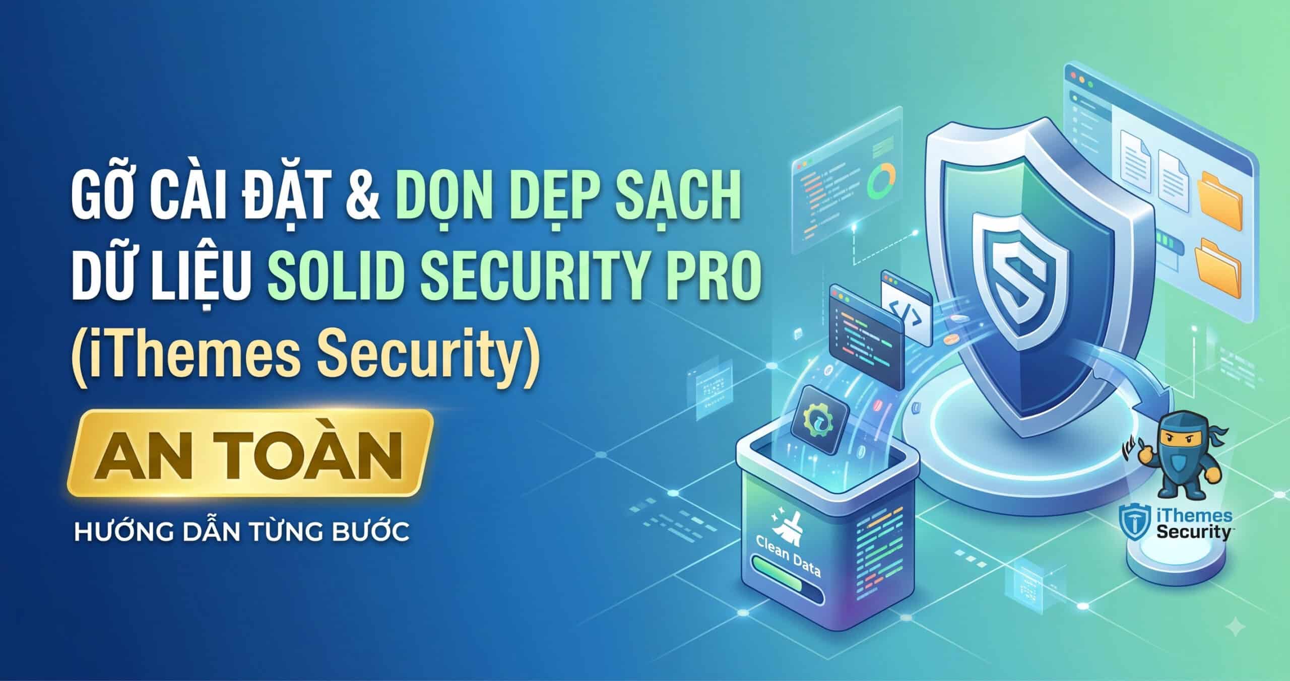 Gỡ cài đặt và dọn dẹp sạch dữ liệu Solid Security Pro (iThemes Security) an toàn